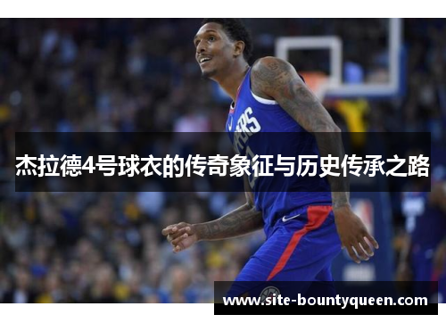 杰拉德4号球衣的传奇象征与历史传承之路