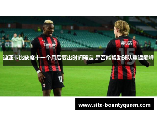 迪亚卡比缺席十一个月后复出时间确定 是否能帮助球队重返巅峰